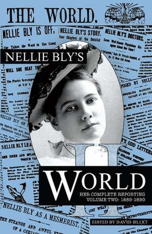 Nellie Bly's World: Her Complete Reporting 1889-1890 de Nellie Bly