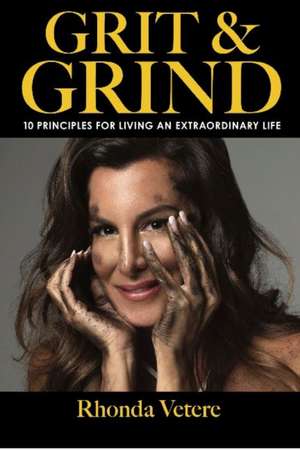 Grit & Grind: 10 Principles for Living an Extraordinary Life de Rhonda Vetere