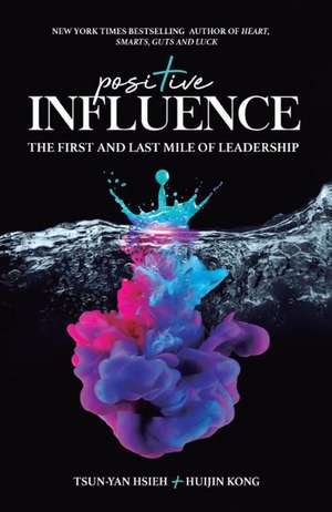 Positive Influence: The First and Last Mile of Leadership de Tsun-Yan Hsieh