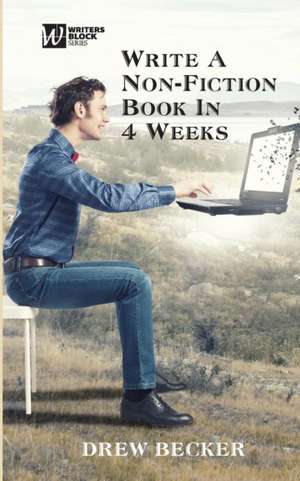 Write a Non-fiction Book in Four Weeks de Drew S Becker