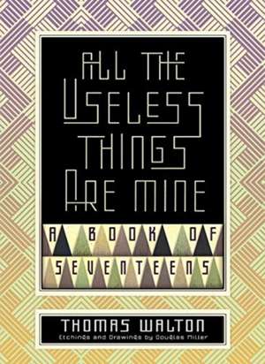 All the Useless Things Are Mine: A Book of Seventeens de Thomas Walton