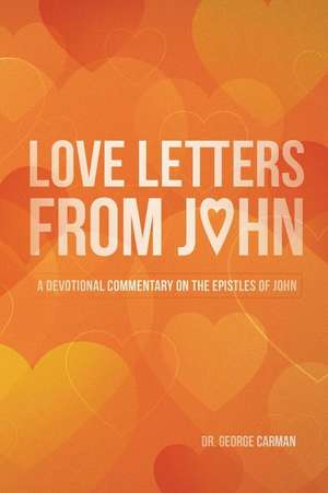 Love Letters from John: A Devotional Commentary on the Epistles of John de George R. Carman