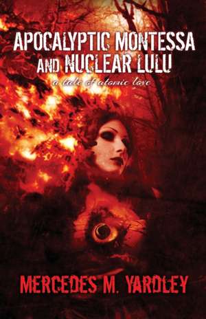 Apocalyptic Montessa and Nuclear Lulu de Mercedes M. Yardley