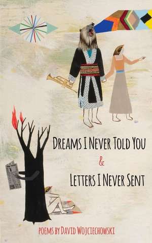 Dreams I Never Told You & Letters I Never Sent de David Wojciechowski