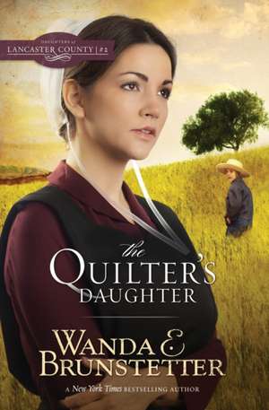 The Quilter's Daughter de Wanda E. Brunstetter