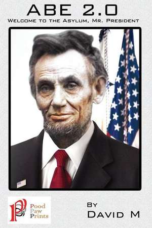 Abe 2.0: Welcome to the, Asylum Mr. President de David M