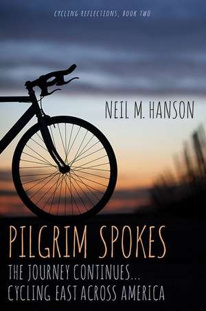 Pilgrim Spokes: Cycling East Across America de Neil M. Hanson