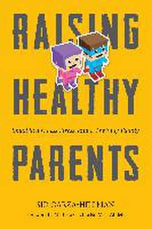 Raising Healthy Parents: Small Steps, Less Stress, and a Thriving Family de Sid Garza-Hillman