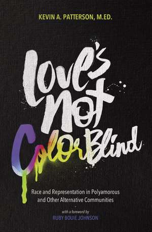 Love's Not Color Blind: Race and Representation in Polyamorous and Other Alternative Communities de Kevin A. Patterson