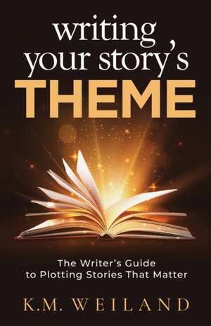 Writing Your Story's Theme de K M Weiland