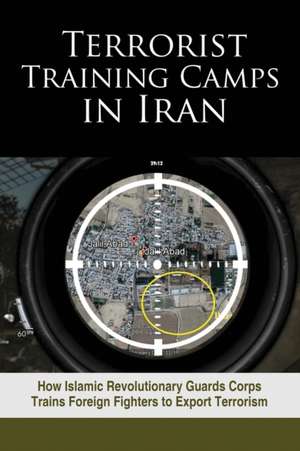 Terrorist Training Camps in Iran: How Islamic Revolutionary Guards Corps Trains Foreign Fighters to Export Terrorism de Ncri U. S. Representative Office