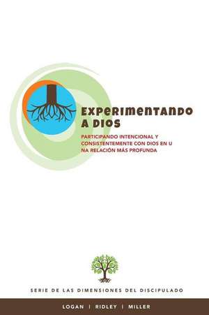 Experimentando a Dios: Participando intencional y consistentemente con Dios en una relacion mas profunda de Charles R. Ridley