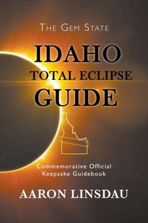 Idaho Total Eclipse Guide: Commemorative Official Keepsake Guidebook 2017 de Aaron Linsdau