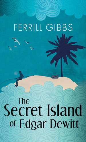 The Secret Island of Edgar Dewitt de Ferrill Gibbs