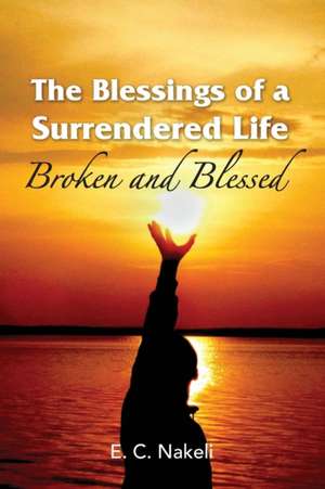 The Blessings of a Surrendered Life de E. C. Nakeli