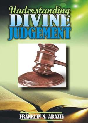 UNDERSTANDING DIVINE JUDGEMENT de Franklin N Abazie