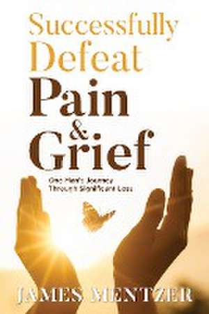 Successfully Defeat Pain & Grief de James Mentzer