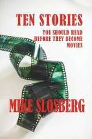 Ten Stories You Should Read Before They Become Movies de Mike Slosberg