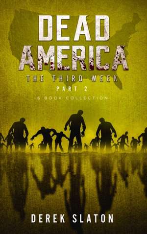 Dead America The Third Week Part Two - 6 Book Collection de Derek Slaton