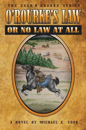 O'Rourke's Law Or No Law At All (The Sean O'Rourke Series Book 4) de Michael E. Cook