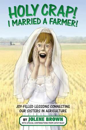 Holy Crap! I Married a Farmer! de Jolene Brown