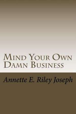 Mind Your Own Damn Business de Annette Eloise Riley Joseph