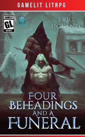 Four Beheadings and a Funeral de Eric Ugland