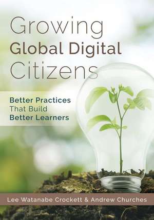 Growing Global Digital Citizens: Better Practices That Build Better Learners de Lee Crockett