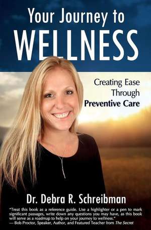 Your Journey to Wellness: Creating Ease Through Preventive Care de Debra R. Schreibman