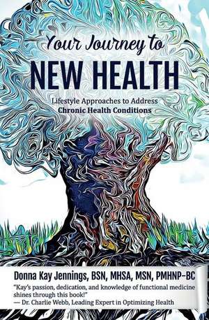 Your Journey to New Health: Lifestyle Approaches to Address Chronic Health Conditions de Pmhnp-Bc Donna Kay Jennings