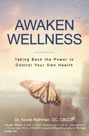 Awaken Wellness: Taking Back the Power to Control Your Own Health de Nicole Rothman DC