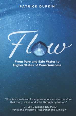 Flow: From Pure and Safe Water to Higher States of Consciousness de Patrick Durkin