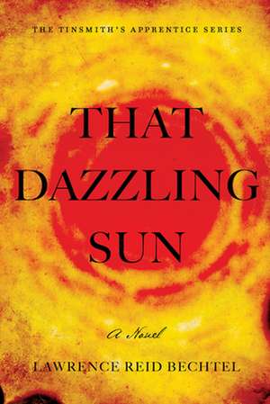 That Dazzling Sun de Lawrence Reid Bechtel