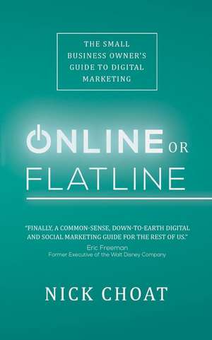 Online or Flatline: The Small Business Owner's Guide to Digital Marketing de Nick Choat