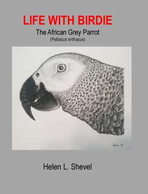 Life with Birdie, The African Grey Parrot de Helen L. Shevel