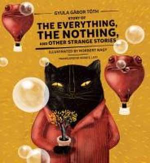 Story of the Everything, the Nothing, and Other Strange Stories de Gyula Gábor Tóth