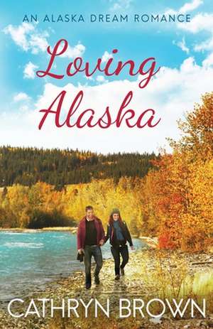 Loving Alaska de Cathryn Brown