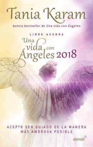 Libro Agenda. Una Vida Con Angeles 2018 / A Life with Angels 2018 de Tania Karam