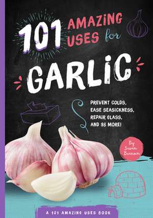 101 Amazing Uses for Garlic de Susan Branson