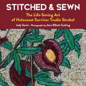 Stitched & Sewn: The Life-Saving Art of Holocaust Survivor Trudie Strobel de Jody Savin