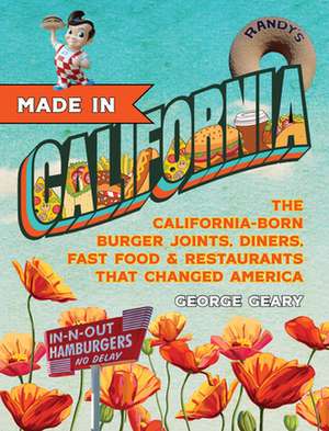 Made in California: The California-Born Diners, Burger Joints, Restaurants & Fast Food That Changed America de George Geary