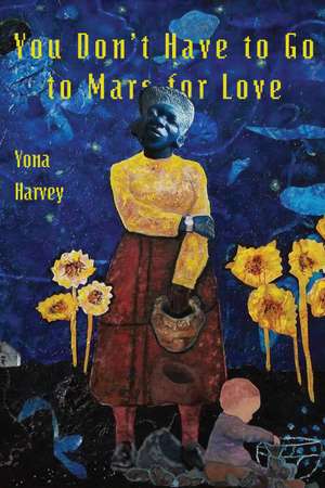 You Don’t Have to Go to Mars for Love de Yona Harvey