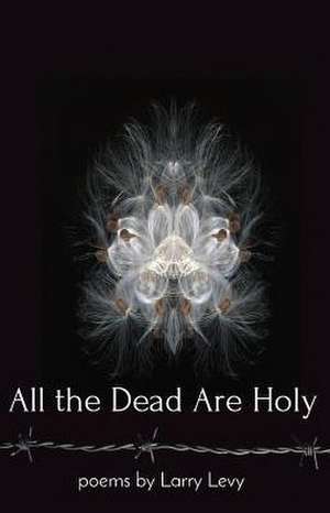 All the Dead Are Holy de Larry Levy