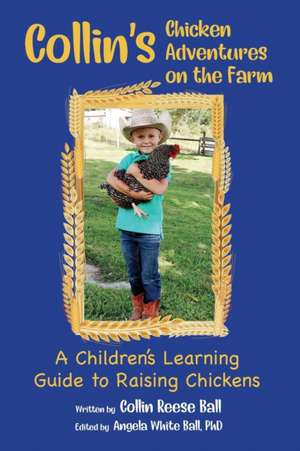 Collin's Chicken Adventures on the Farm: A Children's Learning Guide to Raising Chickens de Collin Reese Ball