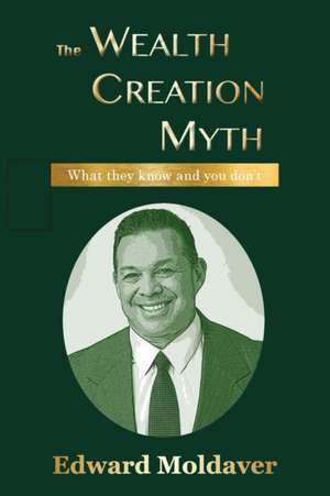 The Wealth Creation Myth de Edward Moldaver