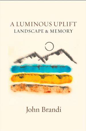 A Luminous Uplift, Landscape & Memory de John Brandi