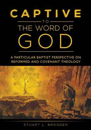 Captive to the Word of God de Stuart L Brogden