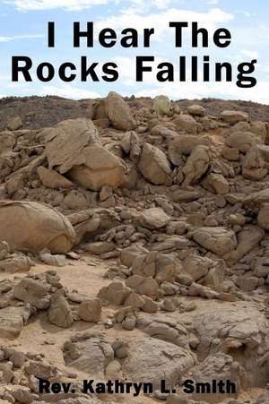 I Hear the Rocks Falling de Kathryn L. Smith