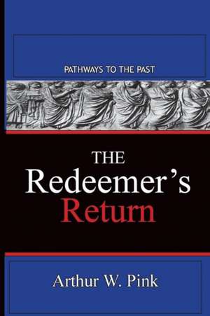 THE REDEEMER'S RETURN de Arthur W. Pink