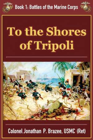 To the Shores of Tripoli de Jonathan P. Brazee